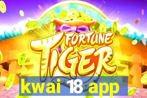 kwai 18 app